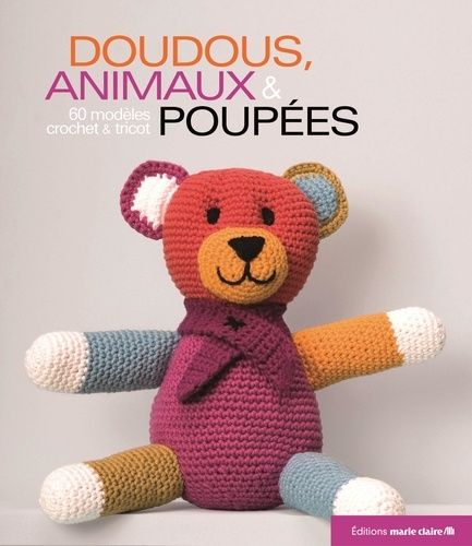 Doudous, Animaux & Poupées - 60 Modèles Au Tricot Et Crochet