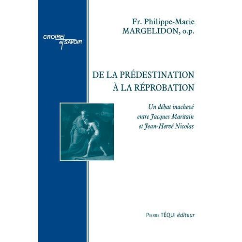 De La Prédestination À La Réprobation - Un Débat Inachevé Entre Jacques Maritain Et Jean-Hervé Nicolas