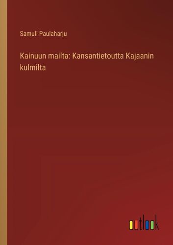 Kainuun Mailta: Kansantietoutta Kajaanin Kulmilta