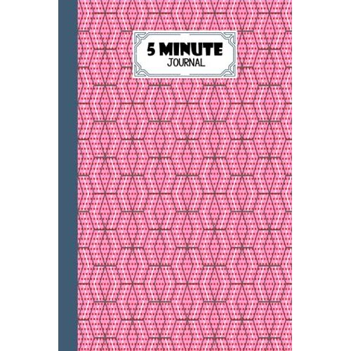 Five Minute Journal: Hexagonal 5 Minute Journal For Practicing Gratitude, Mindfulness And Accomplishing Goals, 120 Pages, Size 6" X 9" Design By Jason A Pierce