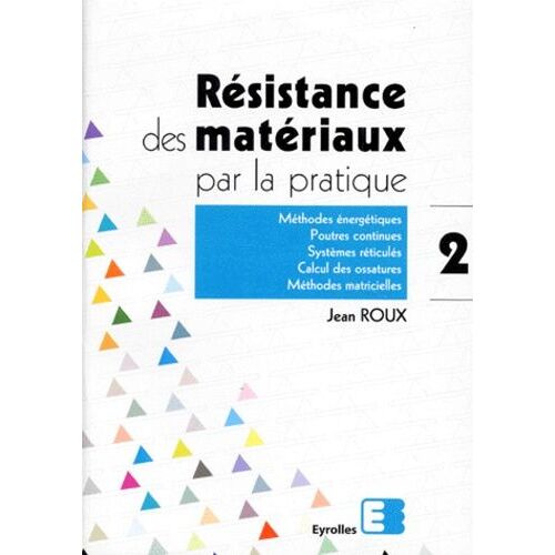 Resistance Des Materiaux Par La Pratique - Tome 2, Methodes Energetiques, Poutres Continues, Systemes Reticules, Calcul Des Ossatures, Methodes Matricielles