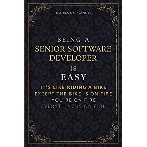 Notebook Planner Being A Senior Software Developer Is Easy It's Like Riding A Bike Except The Bike Is On Fire You're On Fire Everything Is On Fire ... Passion, Do It All, Life, Hourly, 5.2