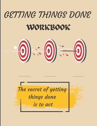 To Get Things Done: The Getting Things Done Workbook - Get Things Done Workbook For Keeping Record And Reduce Anxiety