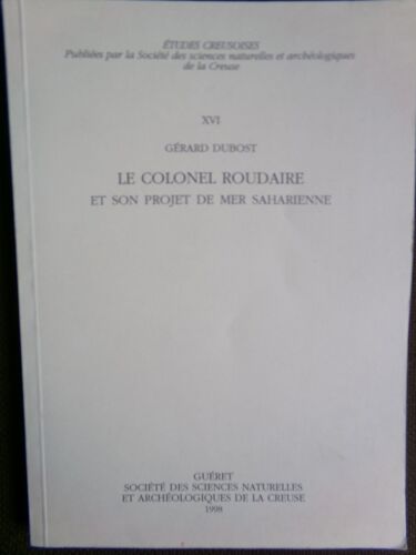 Le Colonel Roudaire Et Son Projet De Mer Saharienne / Gérard Dubost / Société Des Sciences Naturelles - Guéret . 1998 .