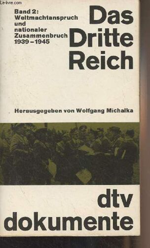 Das Dritte Reich, Dokumente Zur Innen- Und Aussenpolitik - Band 2 : Weltmachtanspruch Und Nationaler Zusammenbruch 1939-1945