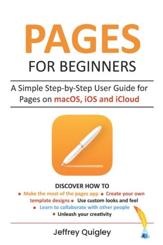 Pages For Beginners: A Simple Step-By-Step User Guide For Pages On Macos, Ios And Icloud