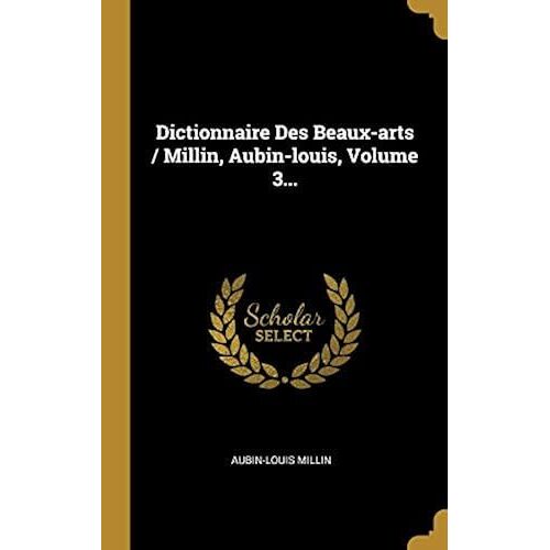 Dictionnaire Des Beaux-Arts / Millin, Aubin-Louis, Volume 3...