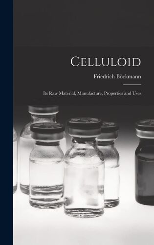 Celluloid: Its Raw Material, Manufacture, Properties And Uses
