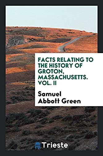 Facts Relating To The History Of Groton, Massachusetts. Vol. Ii