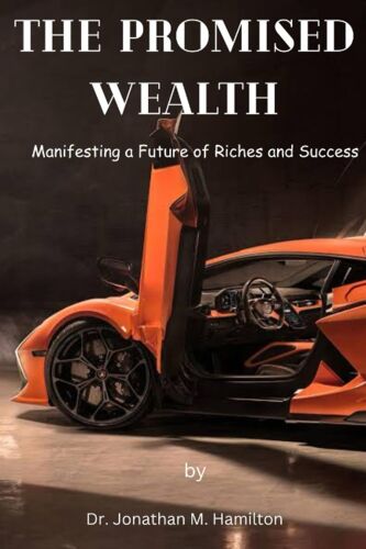 The Promised Wealth: Manifesting A Future Of Riches And Success By Dr. Jonathan M. Hamilton