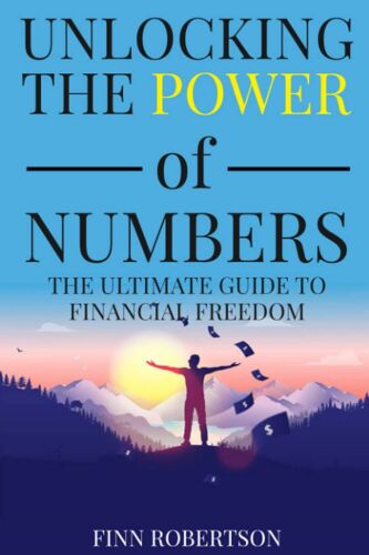 Unlocking The Power Of Numbers: The Ultimate Guide To Financial Freedom