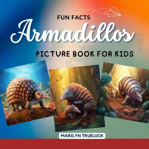 Armadillos Fun Facts Picture Book For Kids: 100 Mind-Blowing Educational Unbelievable True Facts You Probably Didn't Know About This Amazing Animal For Children