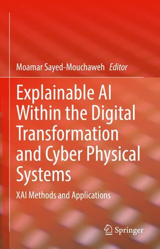 Explainable Ai Within The Digital Transformation And Cyber Physical Systems