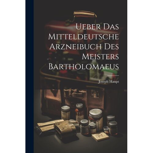 Ueber Das Mitteldeutsche Arzneibuch Des Meisters Bartholomaeus