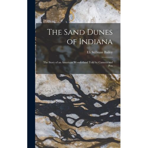 The Sand Dunes Of Indiana; The Story Of An American Wonderland Told By Camera And Pen