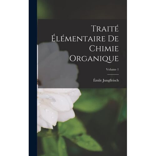 Traité Élémentaire De Chimie Organique; Volume 1