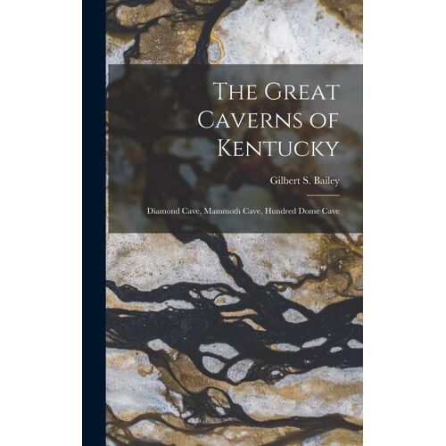The Great Caverns Of Kentucky: Diamond Cave, Mammoth Cave, Hundred Dome Cave