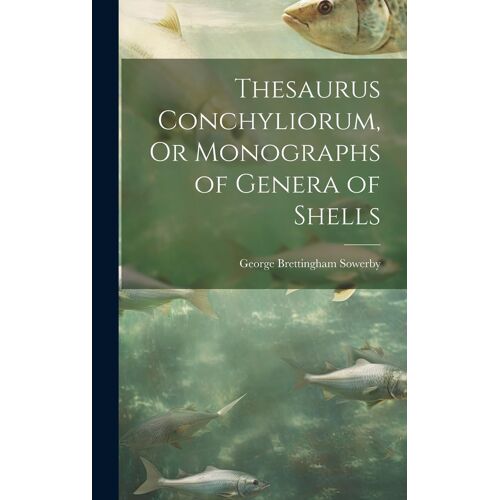 Thesaurus Conchyliorum, Or Monographs Of Genera Of Shells