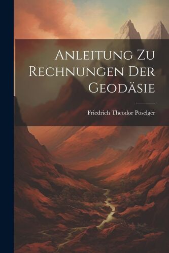 Anleitung Zu Rechnungen Der Geodäsie