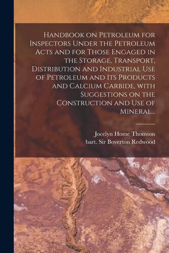 Handbook On Petroleum For Inspectors Under The Petroleum Acts And For Those Engaged In The Storage, Transport, Distribution And Industrial Use Of Petr
