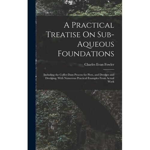 A Practical Treatise On Sub-Aqueous Foundations
