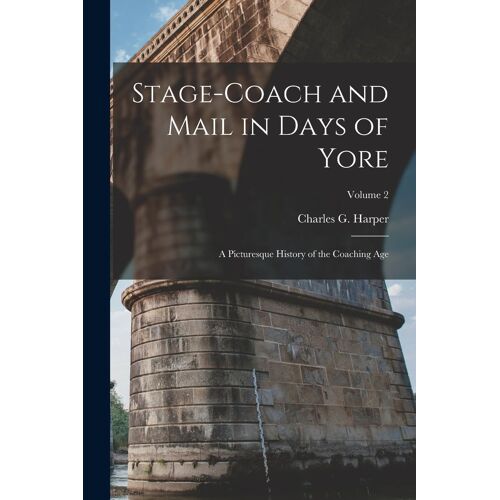 Stage-Coach And Mail In Days Of Yore: A Picturesque History Of The Coaching Age; Volume 2