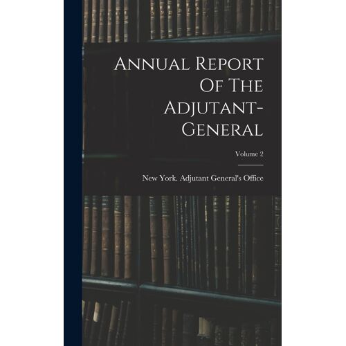 Annual Report Of The Adjutant-General; Volume 2