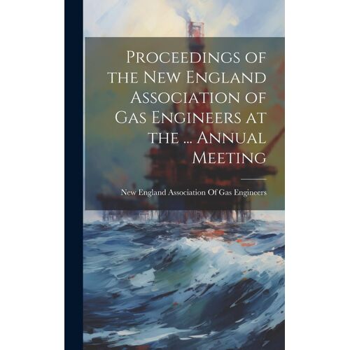 Proceedings Of The New England Association Of Gas Engineers At The ... Annual Meeting