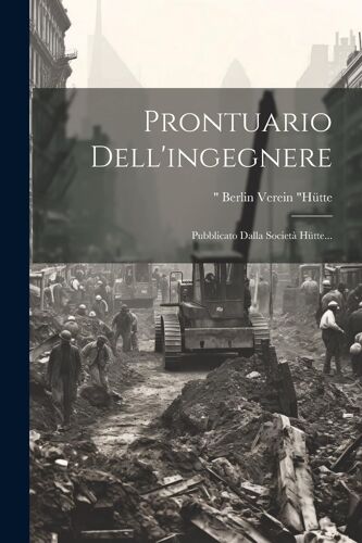 Prontuario Dell'ingegnere: Pubblicato Dalla Società Hütte...