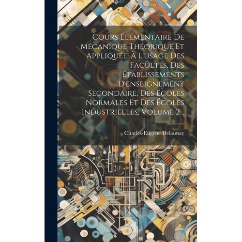 Cours Élémentaire De Mécanique Théorique Et Appliquée, À L'usage Des Facultés, Des Établissements D'enseignement Secondaire, Des Écoles Normales Et De