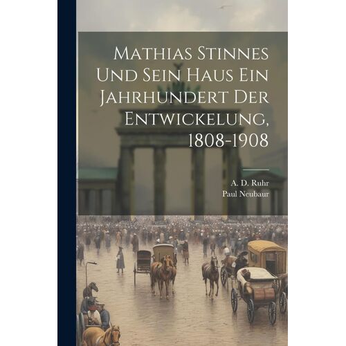 Mathias Stinnes Und Sein Haus Ein Jahrhundert Der Entwickelung, 1808-1908
