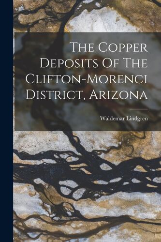 The Copper Deposits Of The Clifton-Morenci District, Arizona