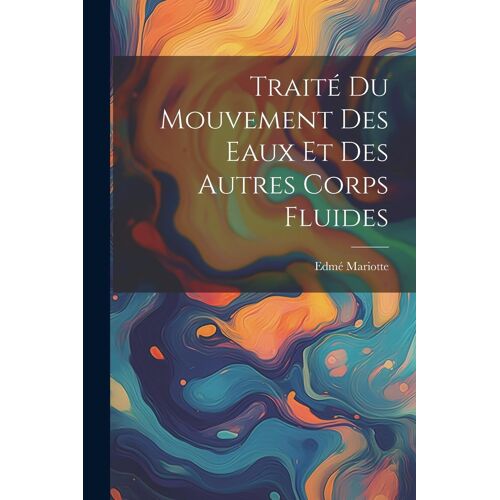 Traité Du Mouvement Des Eaux Et Des Autres Corps Fluides