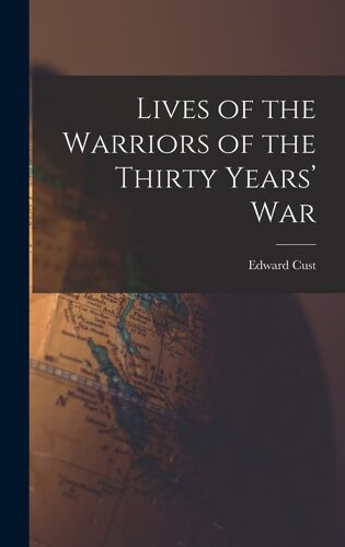 Lives Of The Warriors Of The Thirty Years' War