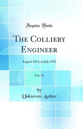 The Colliery Engineer, Vol. 35: August 1914, To July 1915 (Classic Reprint)