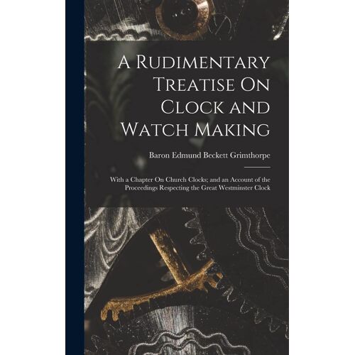A Rudimentary Treatise On Clock And Watch Making