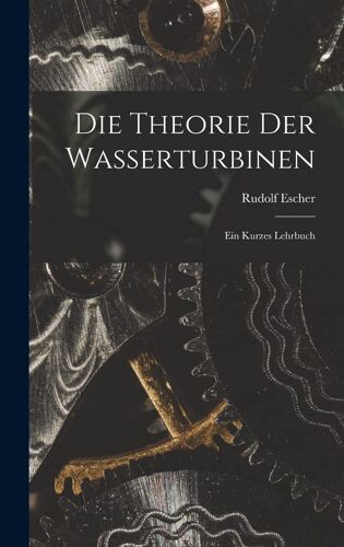 Die Theorie Der Wasserturbinen