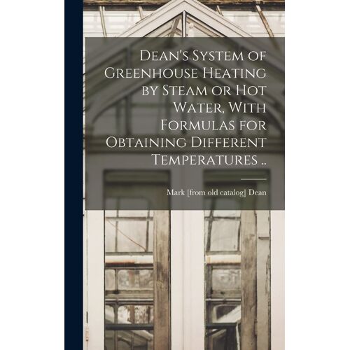 Dean's System Of Greenhouse Heating By Steam Or Hot Water, With Formulas For Obtaining Different Temperatures ..