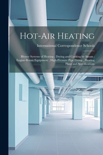 Hot-Air Heating; Blower Systems Of Heating; Drying And Cooking By Steam; Engine-Room Equipment; High-Pressure Pipe Fitting; Heating Plans And Specific