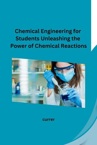 Chemical Engineering For Students Unleashing The Power Of Chemical Reactions