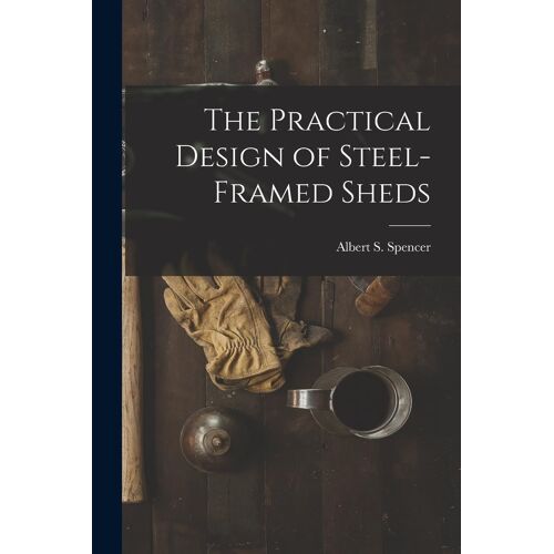 The Practical Design Of Steel-Framed Sheds