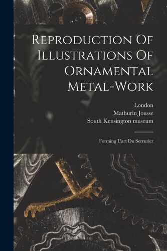 Reproduction Of Illustrations Of Ornamental Metal-Work: Forming L'art Du Serrurier