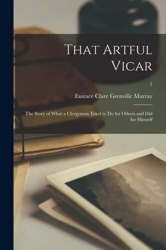 That Artful Vicar: The Story Of What A Clergyman Tried To Do For Others And Did For Himself; 1