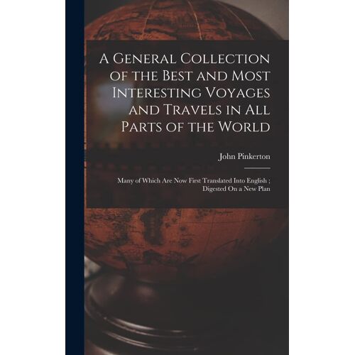 A General Collection Of The Best And Most Interesting Voyages And Travels In All Parts Of The World: Many Of Which Are Now First Translated Into Engli