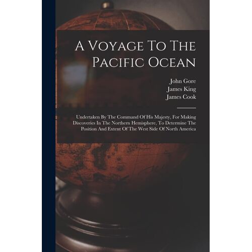 A Voyage To The Pacific Ocean: Undertaken By The Command Of His Majesty, For Making Discoveries In The Northern Hemisphere, To Determine The Position