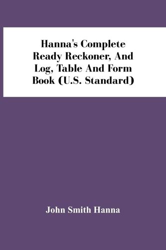 Hanna's Complete Ready Reckoner, And Log, Table And Form Book (U.S. Standard)