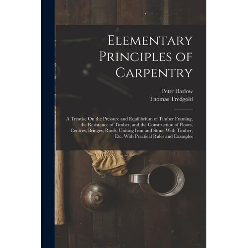 Elementary Principles Of Carpentry