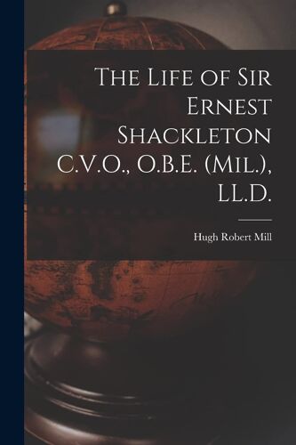 The Life Of Sir Ernest Shackleton C.V.O., O.B.E. (Mil.), Ll.D.
