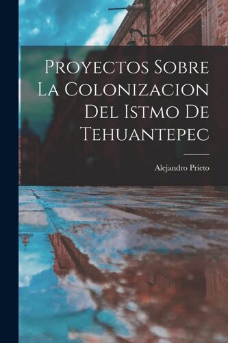 Proyectos Sobre La Colonizacion Del Istmo De Tehuantepec