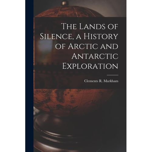 The Lands Of Silence, A History Of Arctic And Antarctic Exploration